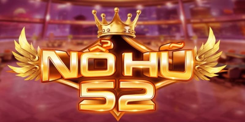 Nổ hũ 52 Nổ hũ 52 là gì?
